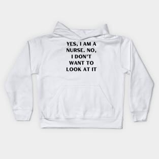 Yes, I am a nurse. No, I don’t want to look at it Kids Hoodie